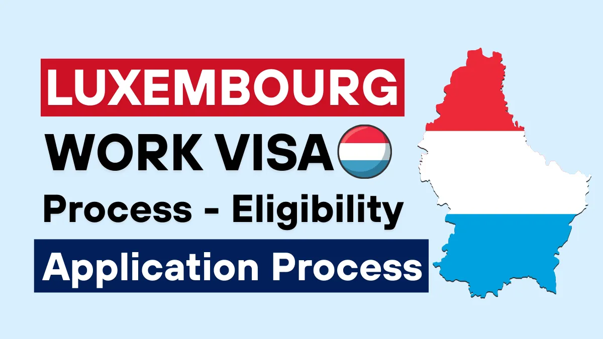Luxembourg Work VISA Process 2025: Latest Requirements and Application Process