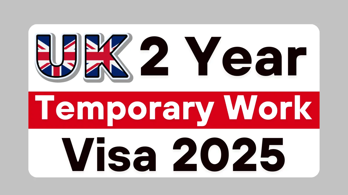 UK 2 Year Temporary Work Visa For Foreigners 2025: Application Process